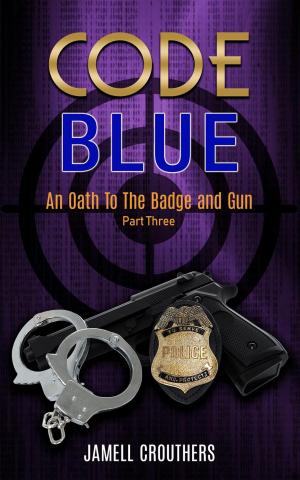 Cover of the book Code Blue: An Oath to the Badge and Gun Part 3 by Jamell Crouthers