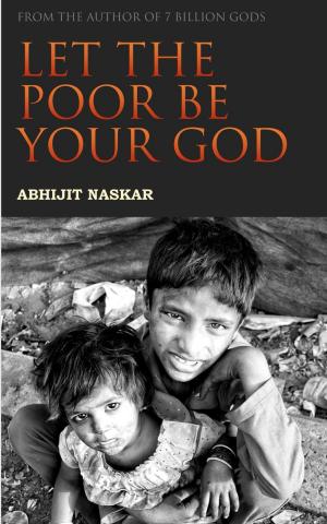 Cover of the book Let the Poor be Your God by Abhijit Naskar