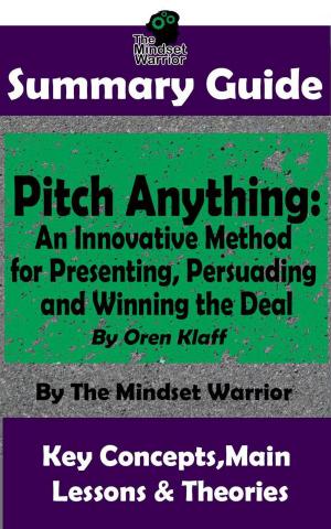 Cover of Summary Guide: Pitch Anything: An Innovative Method for Presenting, Persuading and Winning the Deal: By Oren Klaff | The Mindset Warrior Summary Guide