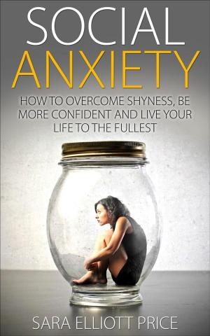 Cover of the book Social Anxiety: How to Overcome Shyness, Be More Confident and Live Your Life to the Fullest by Curt H. von Dornheim