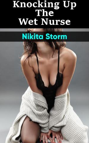 Cover of the book Knocking Up The Wet Nurse: Hucow Lactating Adult Nursing by Nikita Storm