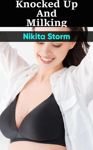 Cover of the book Knocked Up & Milking (Hucow Lactation Age Gap Milking Breast Feeding Adult Nursing Age Difference XXX Erotica) by Nikita Storm