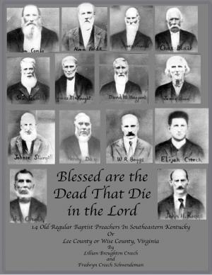 Cover of the book Blessed are the Dead That Die in the Lord: 14 Old Regular Baptist Preachers In Southeastern Kentucky or Lee County or Wise County Virginia by Rock Page