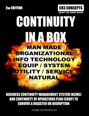 Cover of the book Continuity In a Box: Manmade Organizational Info Technology Equip / System Utility/ Service Natural: Business Continuity Management System (bcms) And Continuity Of Operations Plan (coop) To Survive A Disaster Or Disruption 2nd Edition by RC Ellis