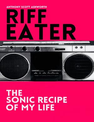 Cover of the book Riff Eater: The Sonic Recipe of My Life by Dariush Dastjerdi