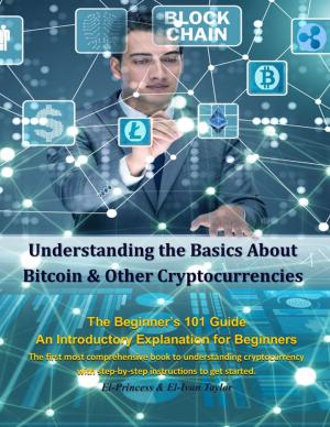 Cover of the book Understanding the Basics About Bitcoin & Other Cryptocurrencies, The Beginner’s 101 Guide - An Introductory Explanation for Beginners, The first most comprehensive book to understanding cryptocurrency with step-by-step instructions to get started by Alireza Boroumand