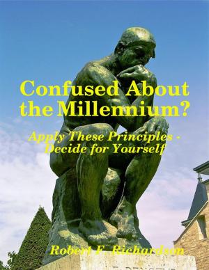 Cover of the book Confused About the Millennium - Apply These Principles - Decide for Yourself by Elvis Williams, Jr.