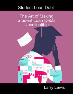 Cover of the book Student Loan Debt - The Art of Making Student Loan Debts Uncollectible by Michael John Littlefair