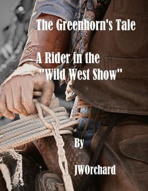 Cover of the book The Greenhorn's Tale A Rider in the Wild West Show by William Gore
