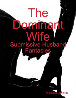 Cover of the book The Dominant Wife - Submissive Husband Fantasies by Elena Arnaudova