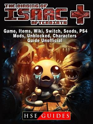 Cover of the book The Binding of Isaac Afterbirth Plus Game, Items, Wiki, Switch, Seeds, PS4, Mods, Unblocked, Characters, Guide Unofficial by Joshua Abbott