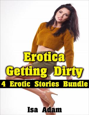 Cover of the book Erotica: Getting Dirty: 4 Erotic Stories Bundle by P. A. Moore
