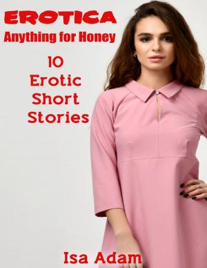 Cover of the book Erotica: Anything for Honey: 10 Erotic Short Stories by Daniel Zimmermann