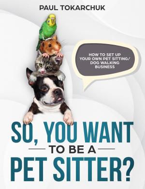 Cover of the book So, you want to be a pet sitter? How to set up your own pet sitting/dog walking business. by Jamie Geurtjens
