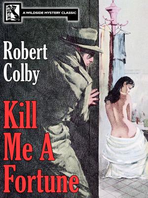 Cover of the book Kill Me a Fortune by Bob Goodwin