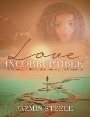 Cover of the book Love Incorruptible: A Woman’s Reflective Journey to Freedom by Justin Amery