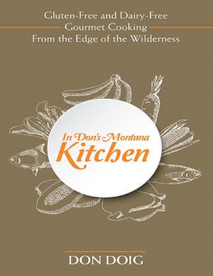 Cover of the book In Don's Montana Kitchen: Gluten-Free and Dairy-Free Gourmet Cooking from the Edge of the Wilderness by Ranis Thomas III