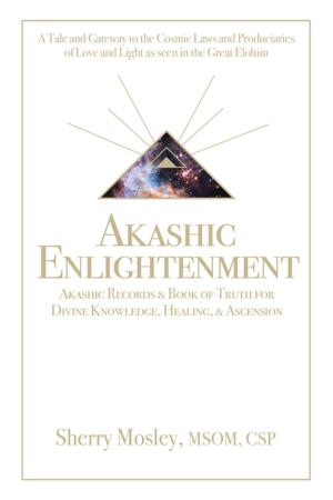 Cover of the book Akashic Enlightenment Akashic Records & Book of Truth for Divine Knowledge, Healing, & Ascension by Jeff Muñoz