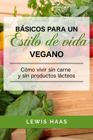 Cover of the book Básicos para un estilo de vida vegano: Cómo vivir sin carne y sin productos lácteos by Dale L. Roberts