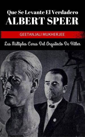 Cover of the book Que Se Levante El Verdadero Albert Speer: Las Múltiples Caras Del Arquitecto De Hitler by W.J. May