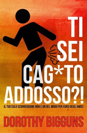 Cover of the book Ti sei cag*to addosso?! - Il tuo culo scorreggione non è un bel modo per farsi degli amici by Lewis Haas