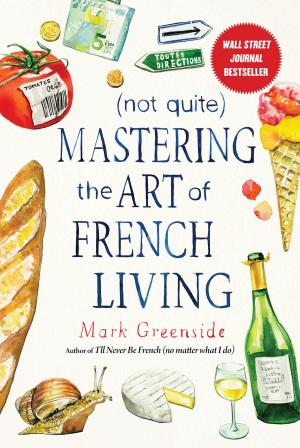 Cover of the book (Not Quite) Mastering the Art of French Living by Cressida Elias