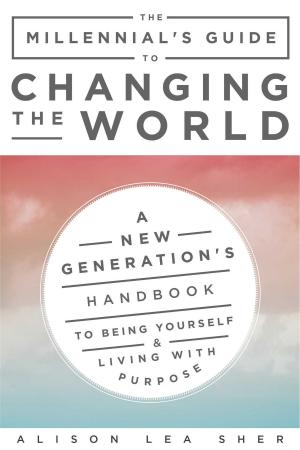 Cover of the book The Millennial's Guide to Changing the World by Christopher Phillips