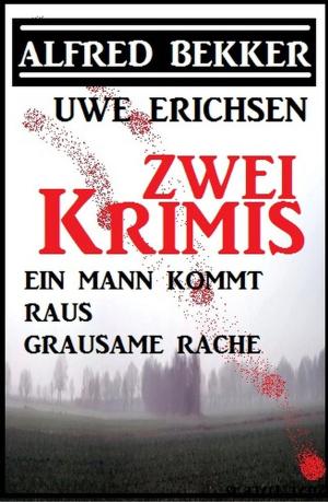 Cover of the book Zwei Bekker/Erichsen Krimis: Ein Mann kommt raus/ Grausame Rache by Alfred Bekker, Horst Friedrichs, Theodor Horschelt, Hans-Jürgen Raben