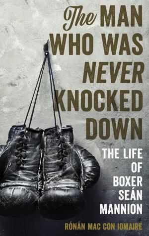 Cover of the book The Man Who Was Never Knocked Down by John Kiger