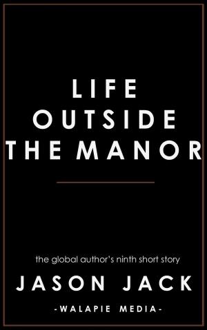 Cover of the book Life Outside the Manor by Jason Jack