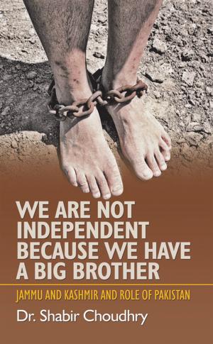 Cover of the book We Are Not Independent Because We Have a Big Brother by Dr. Alsyyed Abu Mohammad Naqvi