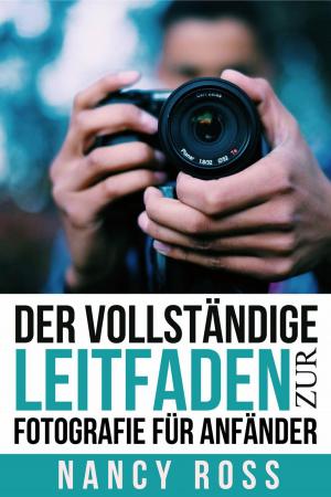 Cover of the book Der vollständige Leitfaden zur Fotografie für Anfänder by Nadia Dantes