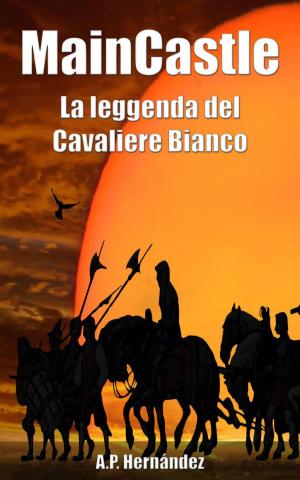 Cover of the book MainCastle: La leggenda del Cavaliere Bianco by Philip Harris