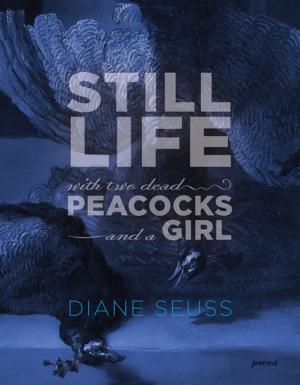 Cover of the book Still Life with Two Dead Peacocks and a Girl by Katie Ford