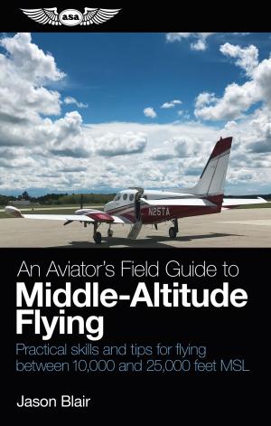 Cover of the book An Aviator's Field Guide to Middle-Altitude Flying by Federal Aviation Administration (FAA)/Aviation Supplies & Academics (ASA)