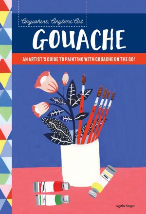 Cover of the book Anywhere, Anytime Art: Gouache by Ken Goldman, Stephanie Goldman