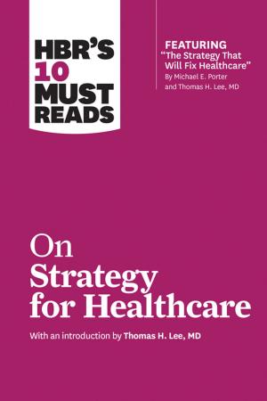Cover of the book HBR's 10 Must Reads on Strategy for Healthcare (featuring articles by Michael E. Porter and Thomas H. Lee, MD) by John Mullins, Randy Komisar