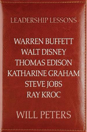 Cover of the book Leadership Lessons: Warren Buffett, Walt Disney, Thomas Edison, Katharine Graham, Steve Jobs, and Ray Kroc by Will Peters