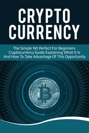 Cover of the book Cryptocurrency: The Simple Yet Perfect for Beginners Guide Explaining What it is and How to Take Advantage of this Opportunity by FLLC Travel Guides