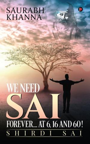 Cover of the book We need Sai Forever…at 6, 16 and 60! by JOSEPH DOLPHIN