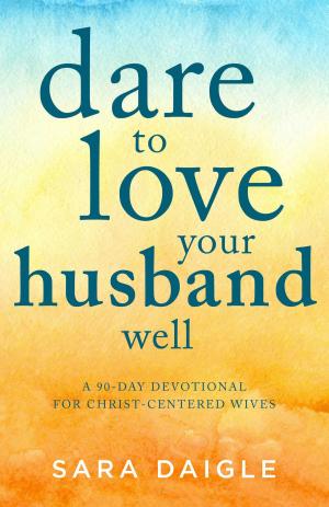 Cover of the book Dare to Love Your Husband Well by Phyllis Good
