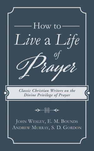 Cover of the book How to Live a Life of Prayer by Keyon C. Polite