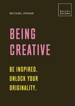Cover of Being Creative: Be inspired. Unlock your originality