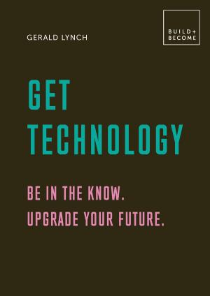 Cover of Get Technology: Be in the know. Upgrade your future