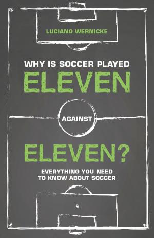 Cover of the book Why Is Soccer Played Eleven Against Eleven by Mark Metcalf