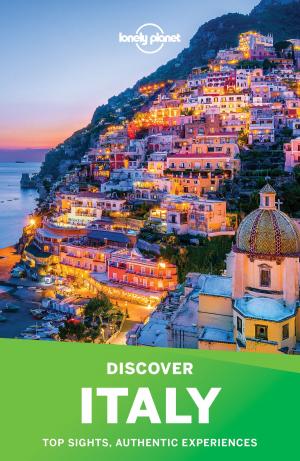 Cover of the book Lonely Planet Discover Italy by Lonely Planet, Damian Harper, Piera Chen, David Eimer, Trent Holden, Emily Matchar, Rebecca Milner, Kate Morgan, Tom Spurling, Megan Eaves
