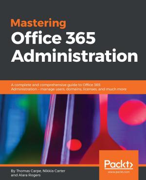 Cover of the book Mastering Office 365 Administration by Jayakrishnan Vijayaraghavan, Yogesh Dhanapal