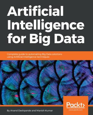 Cover of the book Artificial Intelligence for Big Data by Karthik Bharathy, Jon Fancey