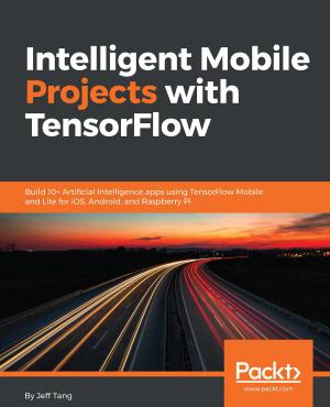 Cover of the book Intelligent Mobile Projects with TensorFlow by Paul Crickard III