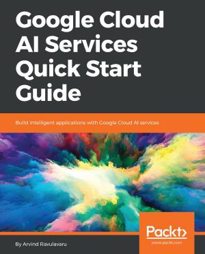 Cover of the book Google Cloud AI Services Quick Start Guide by Micheal Lanham